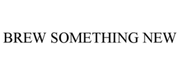 BREW SOMETHING NEW