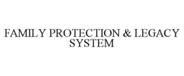 FAMILY PROTECTION & LEGACY SYSTEM