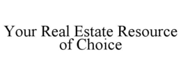 YOUR REAL ESTATE RESOURCE OF CHOICE