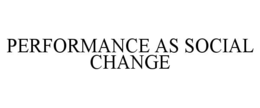 PERFORMANCE AS SOCIAL CHANGE