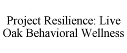 PROJECT RESILIENCE: LIVE OAK BEHAVIORAL WELLNESS