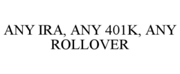 ANY IRA, ANY 401K, ANY ROLLOVER