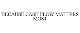 BECAUSE CASH FLOW MATTERS MOST