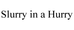 SLURRY IN A HURRY