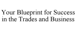 YOUR BLUEPRINT FOR SUCCESS IN THE TRADES AND BUSINESS