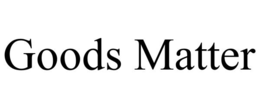 GOODS MATTER