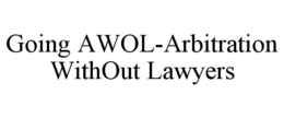 GOING AWOL-ARBITRATION WITHOUT LAWYERS