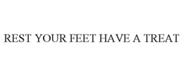 REST YOUR FEET HAVE A TREAT