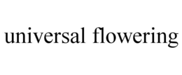 UNIVERSAL FLOWERING
