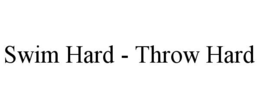 SWIM HARD - THROW HARD
