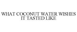 WHAT COCONUT WATER WISHES IT TASTED LIKE