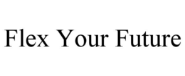 FLEX YOUR FUTURE