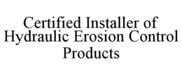 CERTIFIED INSTALLER OF HYDRAULIC EROSION CONTROL PRODUCTS