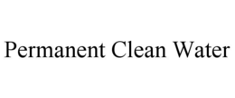 PERMANENT CLEAN WATER