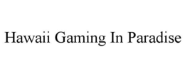HAWAII GAMING IN PARADISE