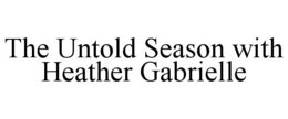 THE UNTOLD SEASON WITH HEATHER GABRIELLE