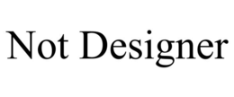 NOT DESIGNER