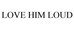 LOVE HIM LOUD