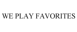 WE PLAY FAVORITES