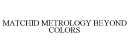 MATCHID METROLOGY BEYOND COLORS