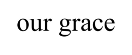 OUR GRACE