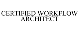 CERTIFIED WORKFLOW ARCHITECT