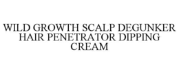 WILD GROWTH SCALP DEGUNKER HAIR PENETRATOR DIPPING CREAM