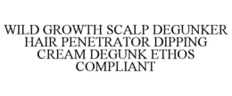 WILD GROWTH SCALP DEGUNKER HAIR PENETRATOR DIPPING CREAM DEGUNK ETHOS COMPLIANT