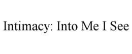 INTIMACY: INTO ME I SEE