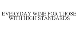 EVERYDAY WINE FOR THOSE WITH HIGH STANDARDS