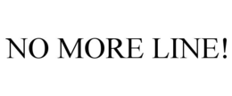 NO MORE LINE!