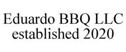 EDUARDO BBQ LLC ESTABLISHED 2020