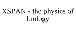 XSPAN - THE PHYSICS OF BIOLOGY