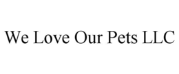 WE LOVE OUR PETS LLC