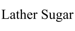LATHER SUGAR