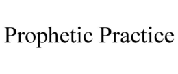 PROPHETIC PRACTICE