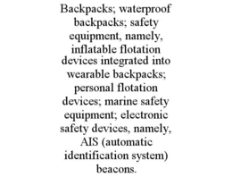 BACKPACKS; WATERPROOF BACKPACKS; SAFETY EQUIPMENT, NAMELY, INFLATABLE FLOTATION DEVICES INTEGRATED INTO WEARABLE BACKPACKS; PERSONAL FLOTATION DEVICES; MARINE SAFETY EQUIPMENT; ELECTRONIC SAFETY DEVICES, NAMELY, AIS (AUTOMATIC IDENTIFICATION SYSTEM) BEACONS.