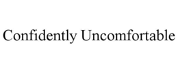 CONFIDENTLY UNCOMFORTABLE