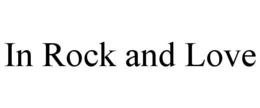 IN ROCK AND LOVE