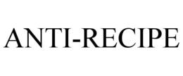 ANTI-RECIPE