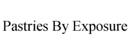 PASTRIES BY EXPOSURE