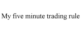 MY FIVE MINUTE TRADING RULE