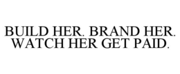 BUILD HER. BRAND HER. WATCH HER GET PAID.
