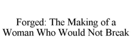 FORGED: THE MAKING OF A WOMAN WHO WOULD NOT BREAK