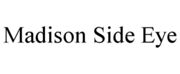 MADISON SIDE EYE