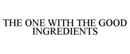THE ONE WITH THE GOOD INGREDIENTS