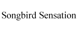SONGBIRD SENSATION