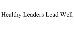 HEALTHY LEADERS LEAD WELL