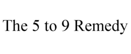 THE 5 TO 9 REMEDY