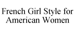 FRENCH GIRL STYLE FOR AMERICAN WOMEN